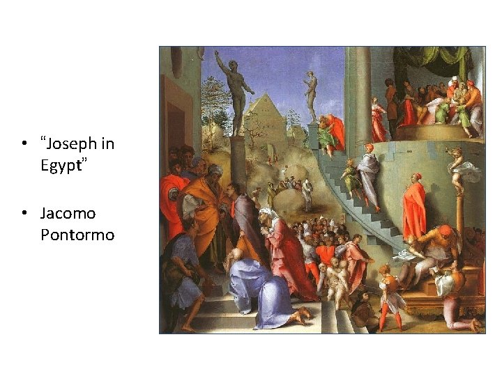 • “Joseph in Egypt” • Jacomo Pontormo • “Joseph in Egypt” • Jacomo Pontormo