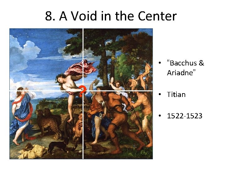 8. A Void in the Center • “Bacchus & Ariadne” ? • Titian • 8. A Void in the Center • “Bacchus & Ariadne” ? • Titian •