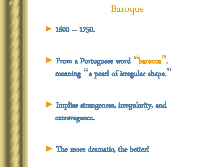 Baroque ► 1600 – 1750. ► From a Portuguese word “barocca”, meaning “a pearl Baroque ► 1600 – 1750. ► From a Portuguese word “barocca”, meaning “a pearl