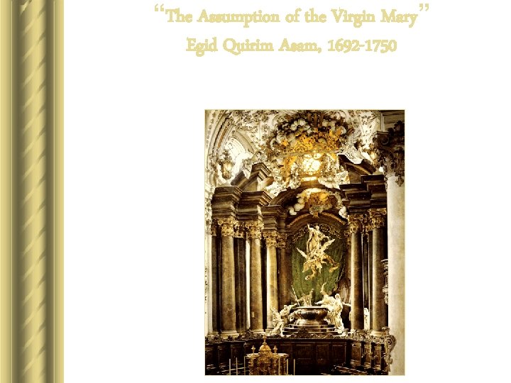 “The Assumption of the Virgin Mary” Egid Quirim Asam, 1692 -1750 “The Assumption of the Virgin Mary” Egid Quirim Asam, 1692 -1750