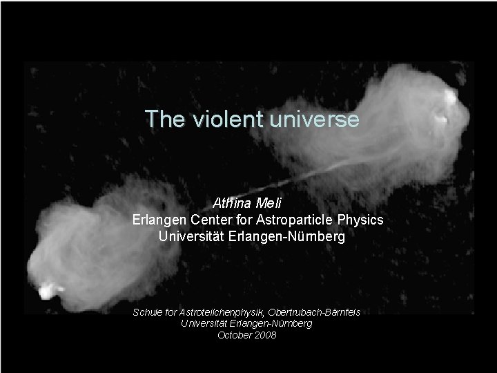 The violent universe Athina Meli Erlangen Center for Astroparticle Physics Universität Erlangen-Nürnberg Schule for