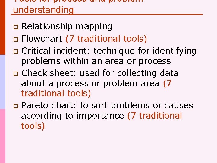 Tools for process and problem understanding Relationship mapping p Flowchart (7 traditional tools) p