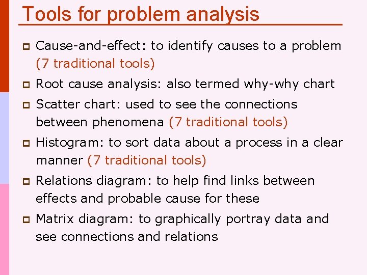 Tools for problem analysis p Cause-and-effect: to identify causes to a problem (7 traditional