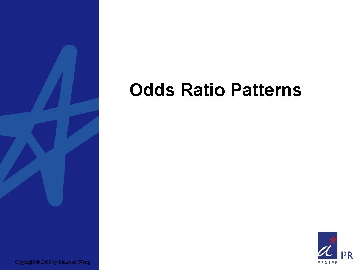 Odds Ratio Patterns Copyright © 2005 by Limsoon Wong 