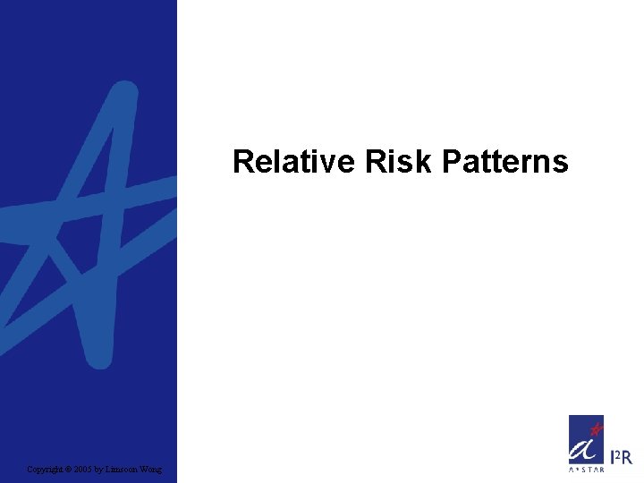 Relative Risk Patterns Copyright © 2005 by Limsoon Wong 