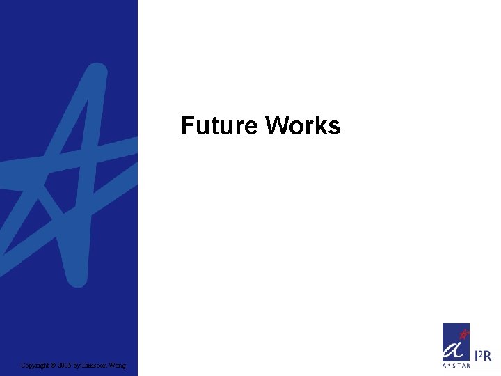 Future Works Copyright © 2005 by Limsoon Wong 