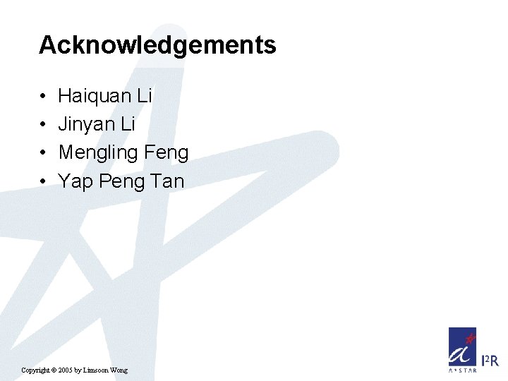 Acknowledgements • • Haiquan Li Jinyan Li Mengling Feng Yap Peng Tan Copyright ©