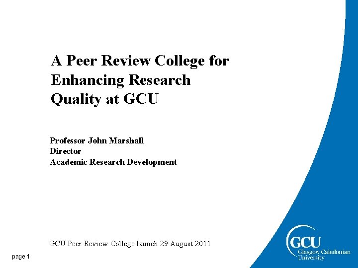 A Peer Review College for Enhancing Research Quality at GCU Professor John Marshall Director