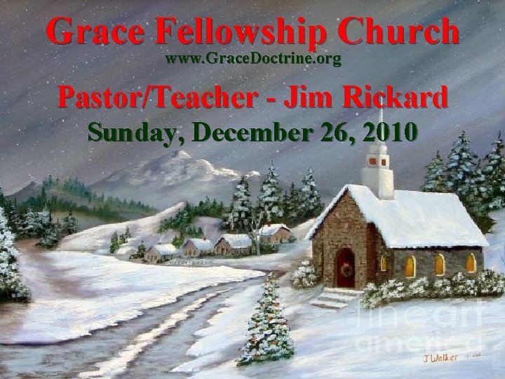 Grace Fellowship Church www. Grace. Doctrine. org Pastor/Teacher - Jim Rickard Sunday, December 26,