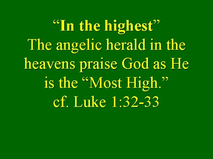 “In the highest” The angelic herald in the heavens praise God as He is