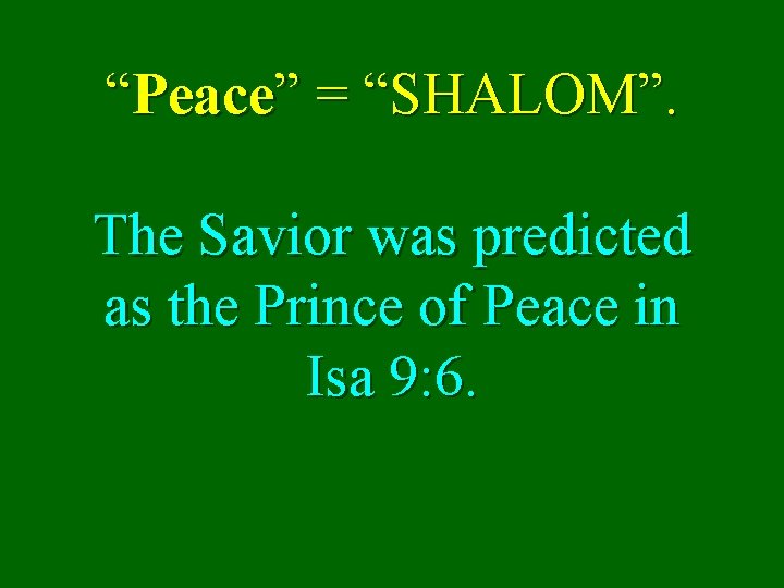 “Peace” = “SHALOM”. The Savior was predicted as the Prince of Peace in Isa