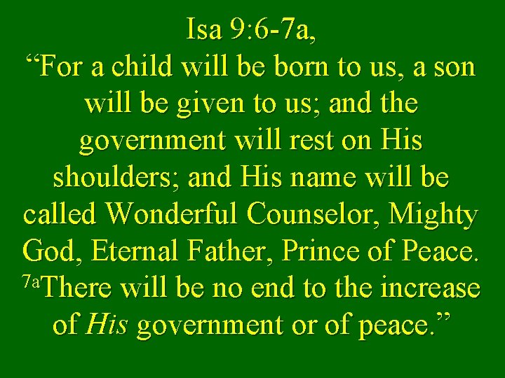 Isa 9: 6 -7 a, “For a child will be born to us, a