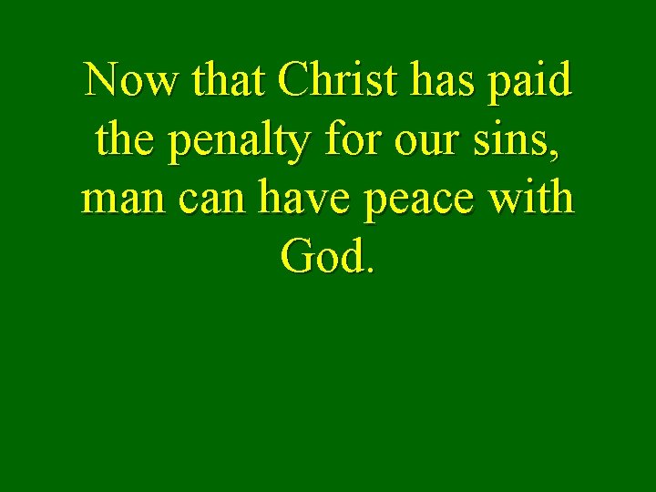 Now that Christ has paid the penalty for our sins, man can have peace