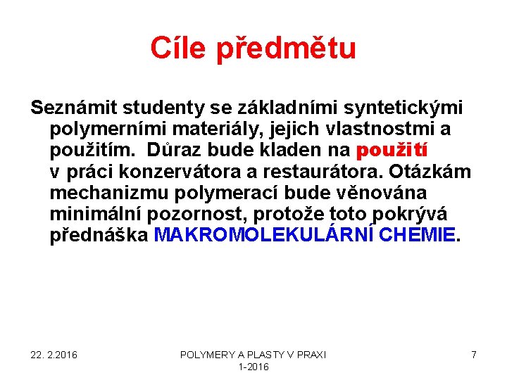 Cíle předmětu Seznámit studenty se základními syntetickými polymerními materiály, jejich vlastnostmi a použitím. Důraz