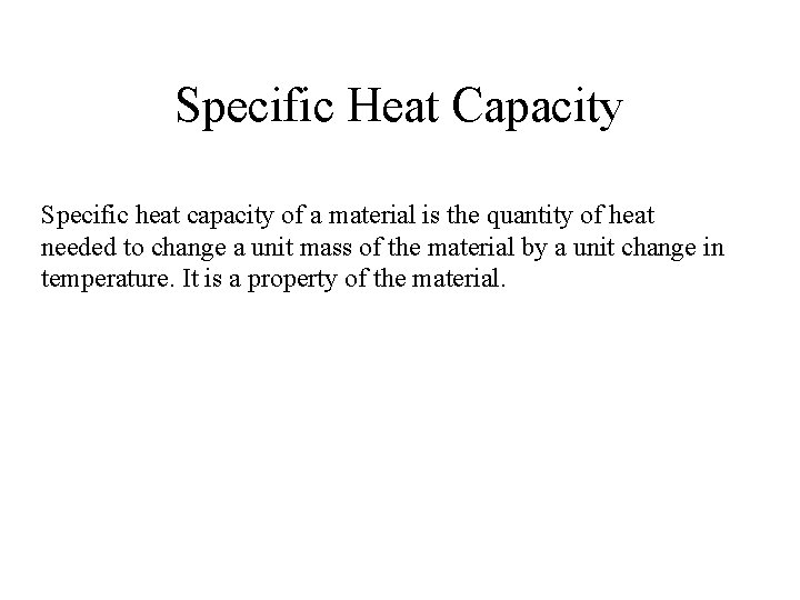 Specific Heat Capacity Specific heat capacity of a material is the quantity of heat