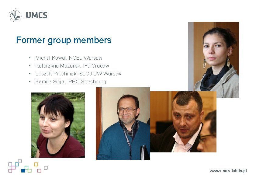 Former group members • • Michal Kowal, NCBJ Warsaw Katarzyna Mazurek, IFJ Cracow Leszek Former group members • • Michal Kowal, NCBJ Warsaw Katarzyna Mazurek, IFJ Cracow Leszek