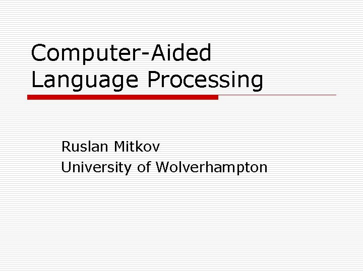 Computer-Aided Language Processing Ruslan Mitkov University of Wolverhampton 