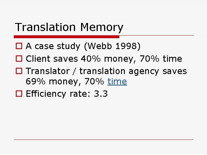 Translation Memory o A case study (Webb 1998) o Client saves 40% money, 70%