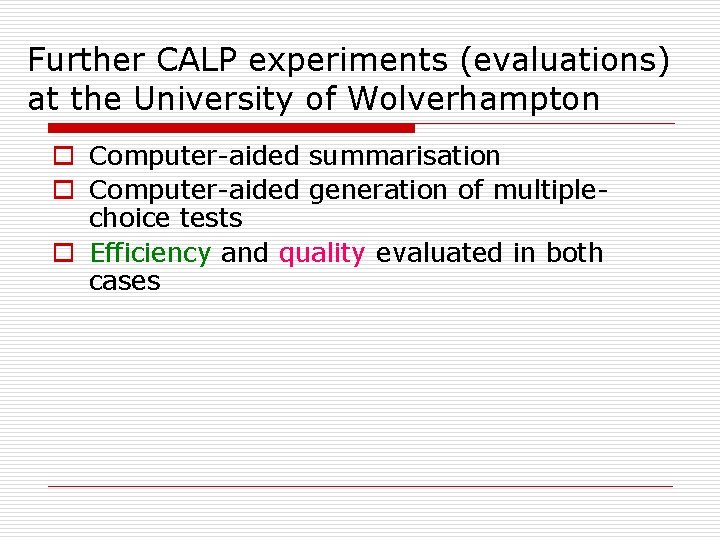 Further CALP experiments (evaluations) at the University of Wolverhampton o Computer-aided summarisation o Computer-aided