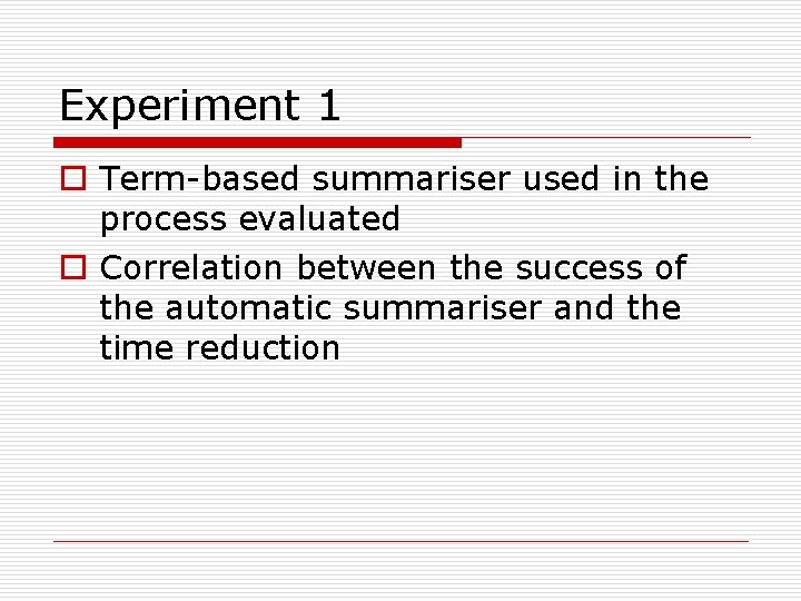 Experiment 1 o Term-based summariser used in the process evaluated o Correlation between the
