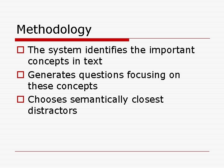Methodology o The system identifies the important concepts in text o Generates questions focusing