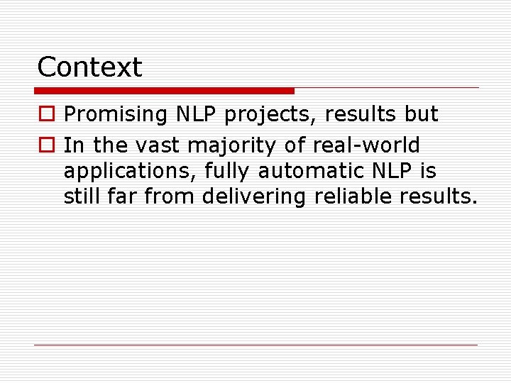 Context o Promising NLP projects, results but o In the vast majority of real-world