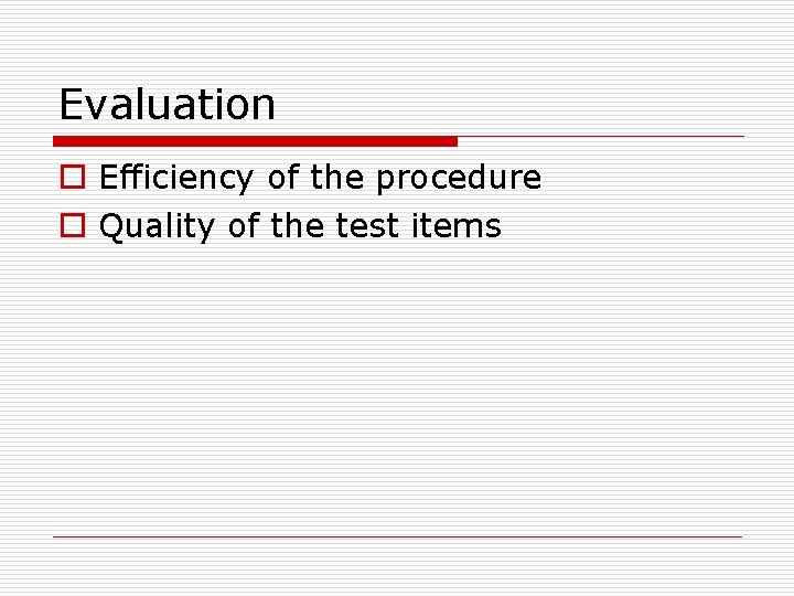 Evaluation o Efficiency of the procedure o Quality of the test items 
