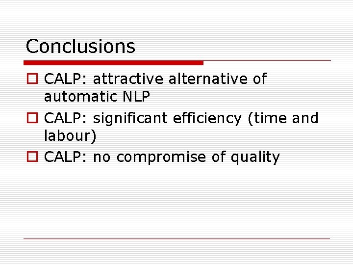 Conclusions o CALP: attractive alternative of automatic NLP o CALP: significant efficiency (time and