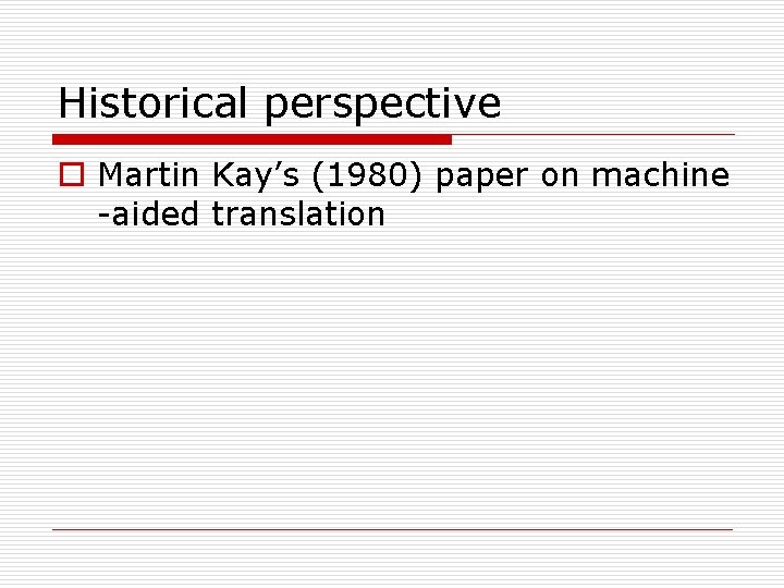 Historical perspective o Martin Kay’s (1980) paper on machine -aided translation 