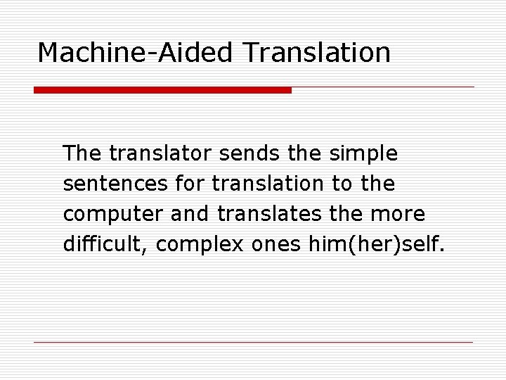 Machine-Aided Translation The translator sends the simple sentences for translation to the computer and