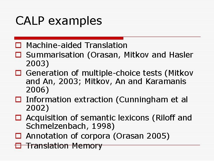 CALP examples o Machine-aided Translation o Summarisation (Orasan, Mitkov and Hasler 2003) o Generation