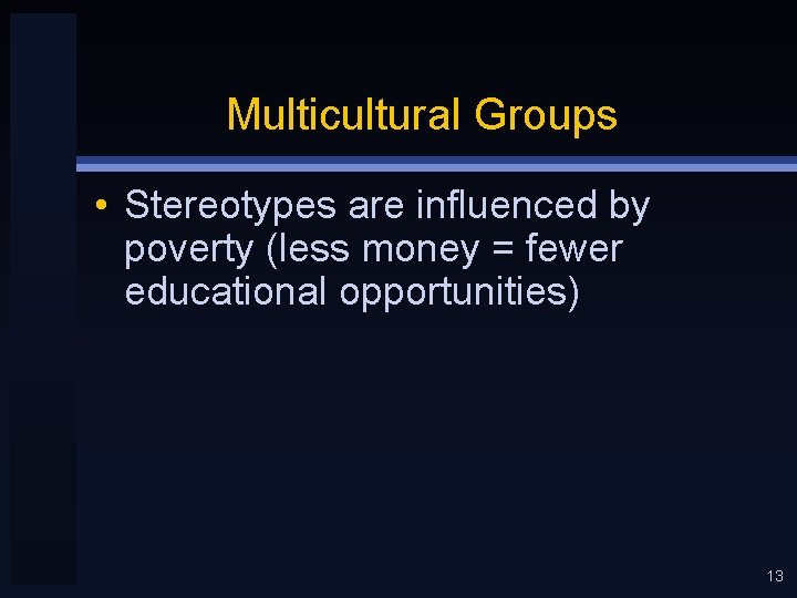 Multicultural Groups • Stereotypes are influenced by poverty (less money = fewer educational opportunities)