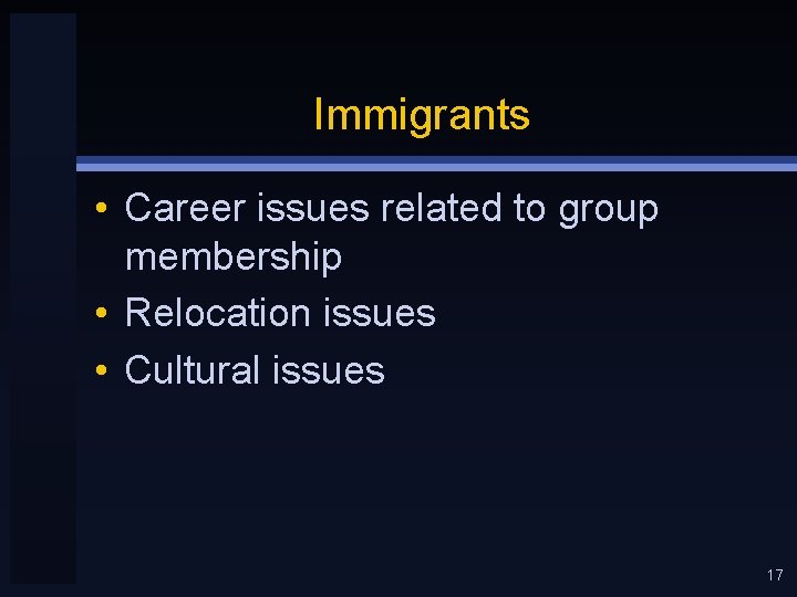 Immigrants • Career issues related to group membership • Relocation issues • Cultural issues