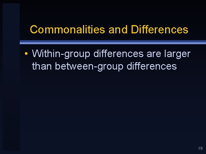 Commonalities and Differences • Within-group differences are larger than between-group differences 19 