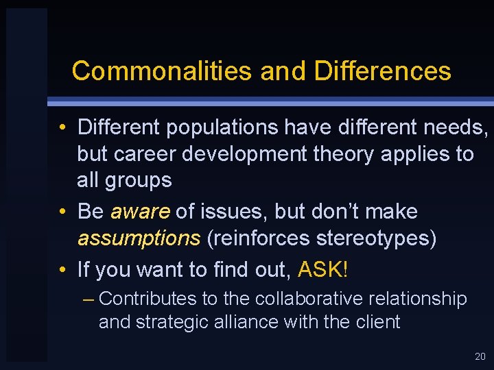 Commonalities and Differences • Different populations have different needs, but career development theory applies