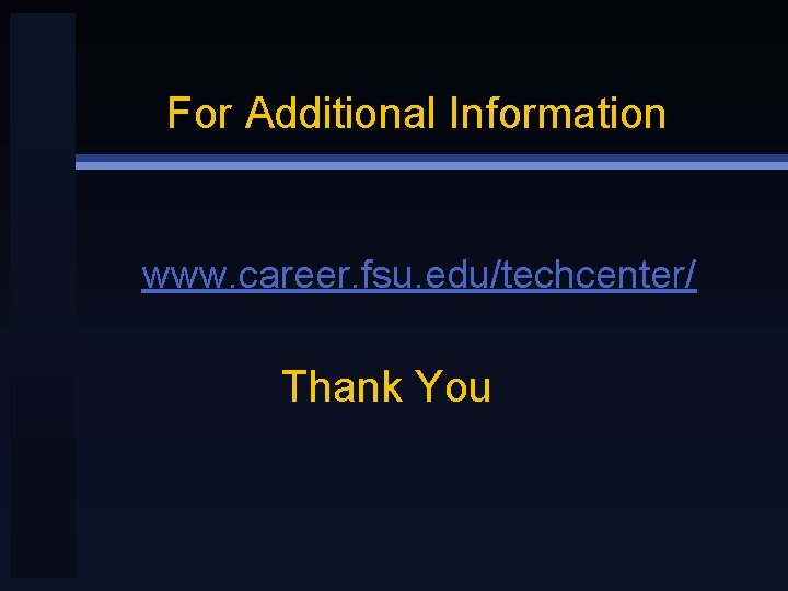 For Additional Information www. career. fsu. edu/techcenter/ Thank You 