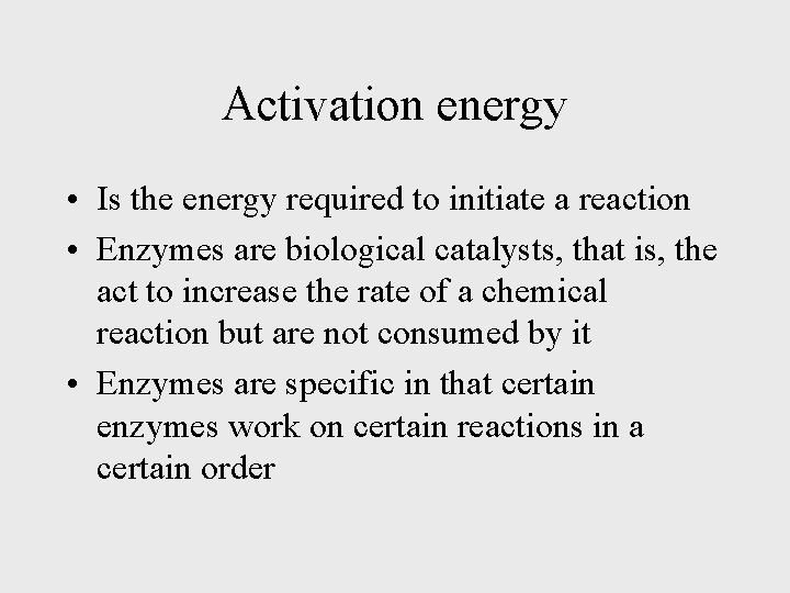 Activation energy • Is the energy required to initiate a reaction • Enzymes are