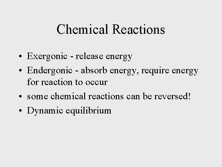 Chemical Reactions • Exergonic - release energy • Endergonic - absorb energy, require energy
