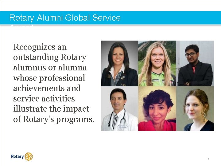 Rotary Alumni Global Service Award Recognizes an outstanding Rotary alumnus or alumna whose professional