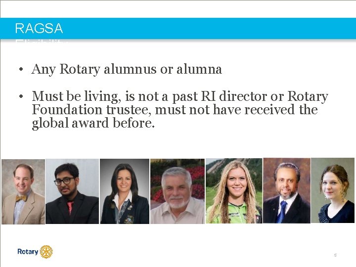 RAGSA Eligibility • Any Rotary alumnus or alumna • Must be living, is not