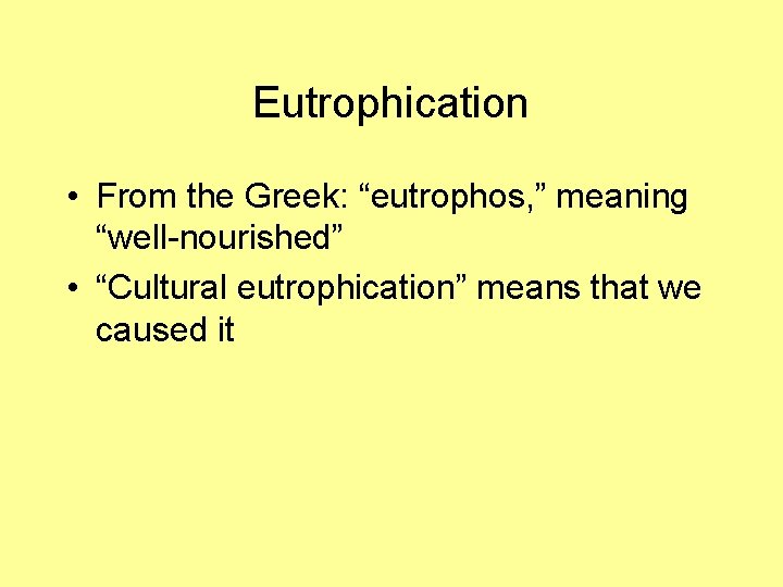 Eutrophication • From the Greek: “eutrophos, ” meaning “well-nourished” • “Cultural eutrophication” means that