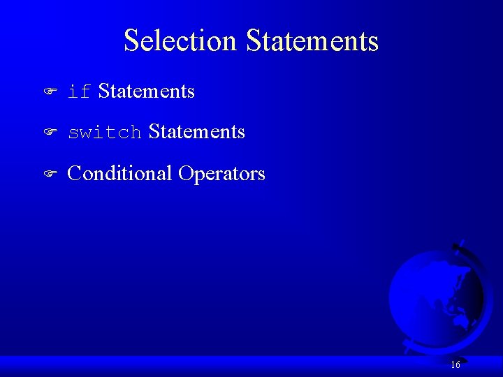Selection Statements F if Statements F switch Statements F Conditional Operators 16 