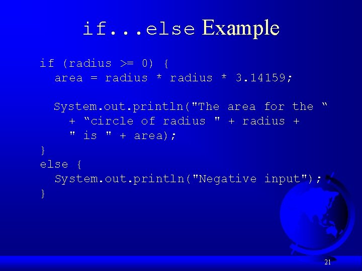 if. . . else Example if (radius >= 0) { area = radius *