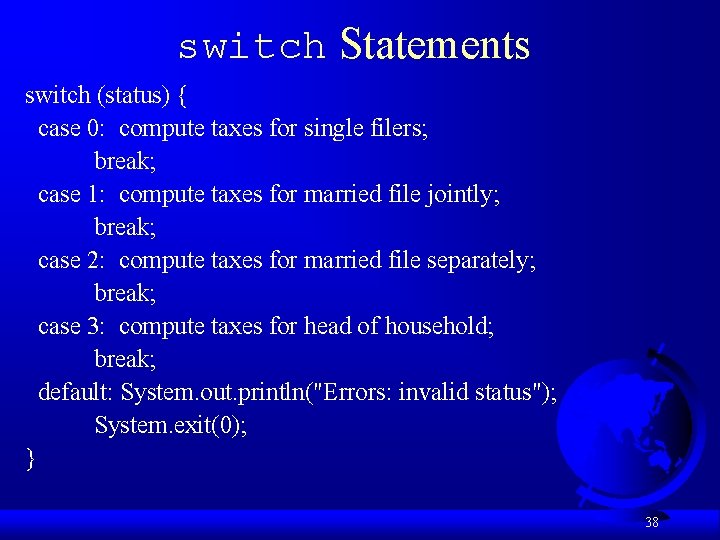 switch Statements switch (status) { case 0: compute taxes for single filers; break; case