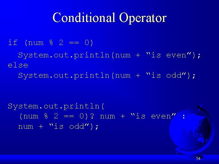 Conditional Operator if (num % 2 == 0) System. out. println(num + “is even”);