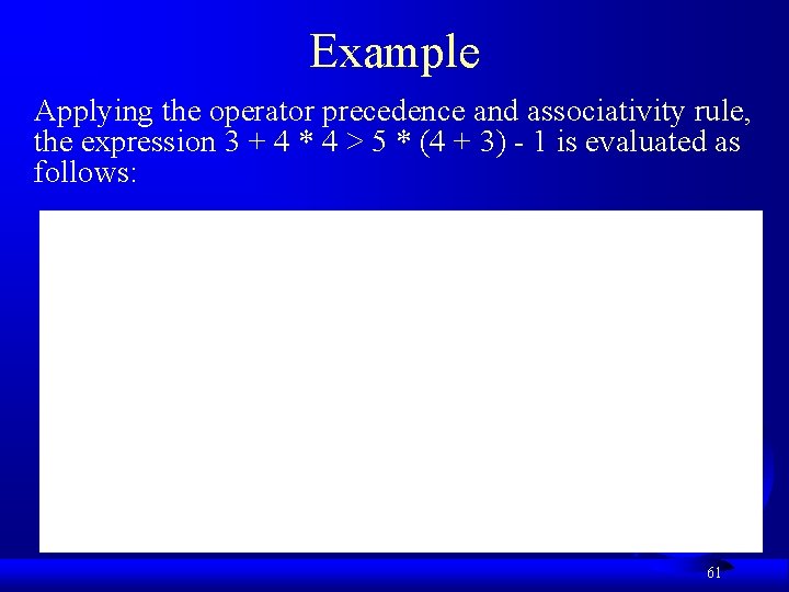 Example Applying the operator precedence and associativity rule, the expression 3 + 4 *