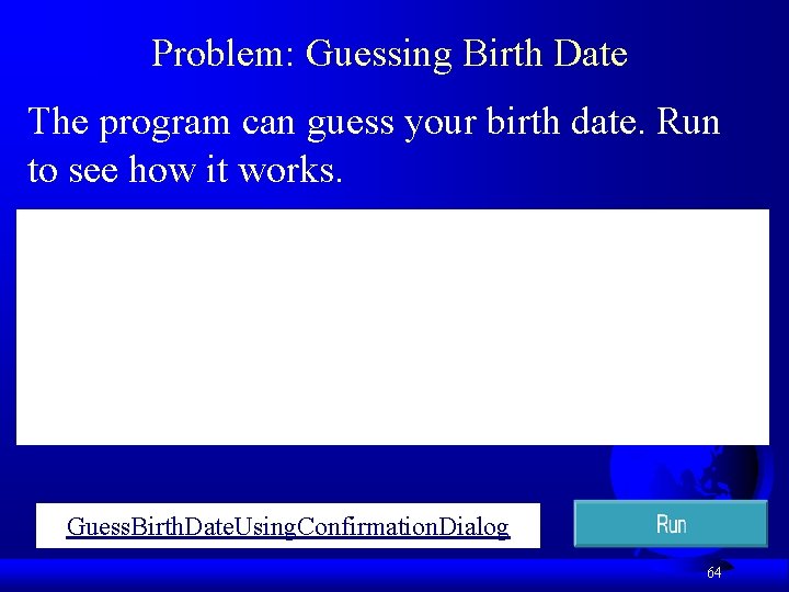 Problem: Guessing Birth Date The program can guess your birth date. Run to see