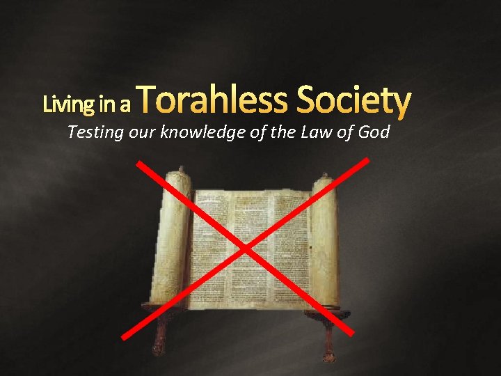 Torahless Society Living in a Testing our knowledge of the Law of God Torahless Society Living in a Testing our knowledge of the Law of God