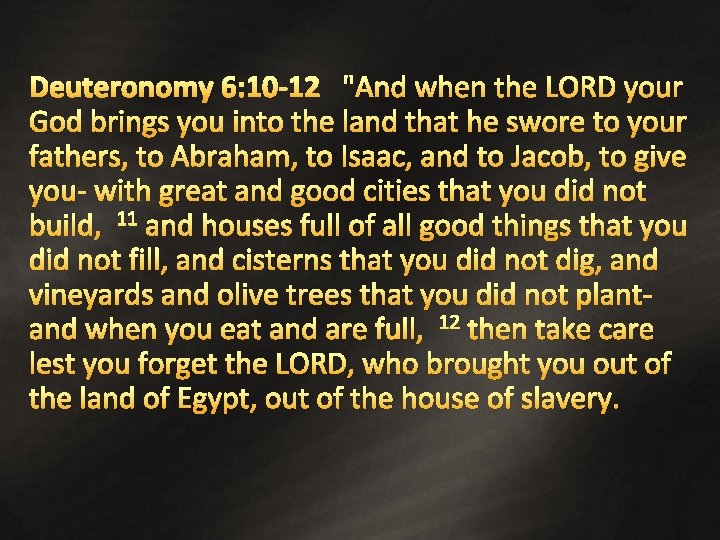 Deuteronomy 6: 10 -12 "And when the LORD your God brings you into the Deuteronomy 6: 10 -12 "And when the LORD your God brings you into the