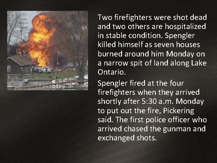 Two firefighters were shot dead and two others are hospitalized in stable condition. Spengler Two firefighters were shot dead and two others are hospitalized in stable condition. Spengler